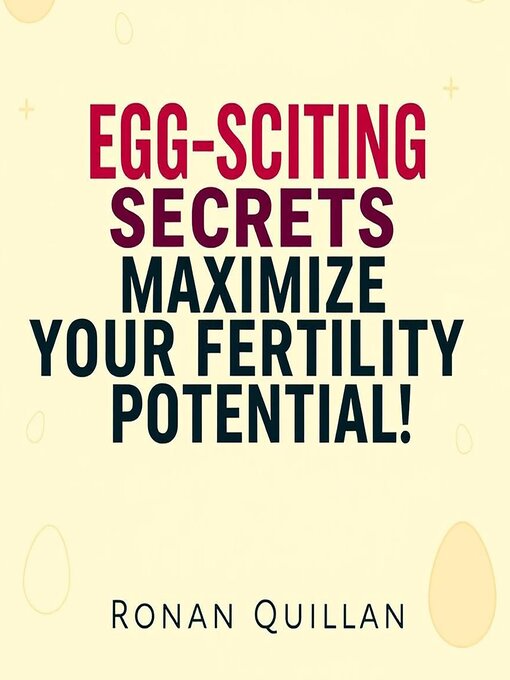 Title details for EGG-SCITING Secrets to Maximize Your Fertility Potential! by Ronan Quillan - Available